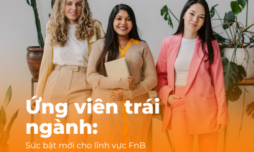 Tại sao nhà tuyển dụng FnB ngày càng đánh giá cao ứng viên trái ngành?